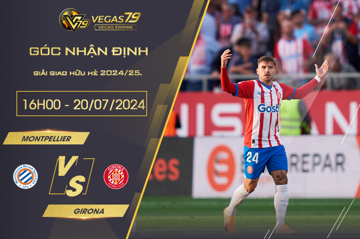 Nhận định Montpellier vs Girona 16h00 ngày 20/07